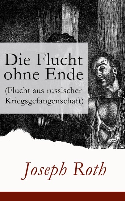 Die Flucht ohne Ende (Flucht aus russischer Kriegsgefangenschaft) - Joseph Roth