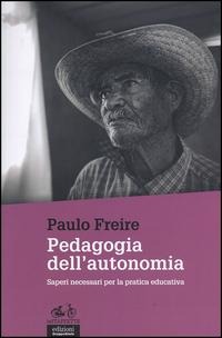 Pedagogia dell'autonomia. Saperi necessari per la pratica educativa - Paulo Freire