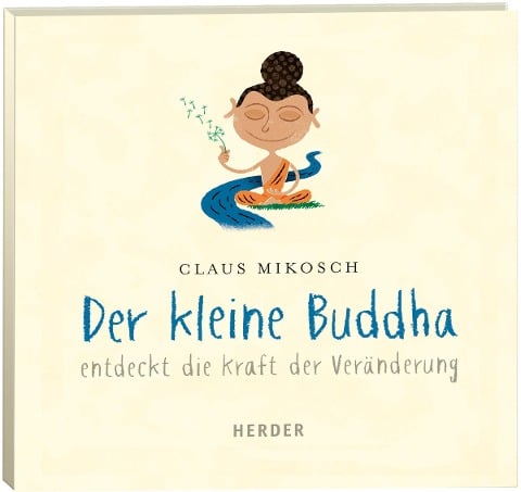 Der kleine Buddha entdeckt die Kraft der Veränderung - Claus Mikosch