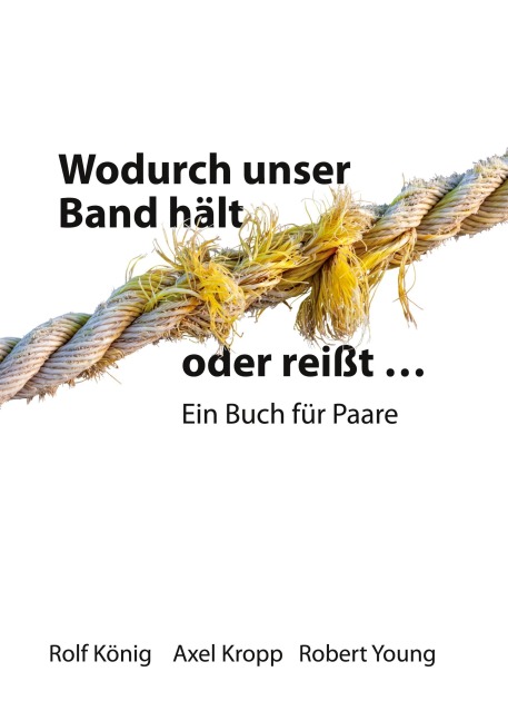 Wodurch unser Band hält oder reißt ... - Rolf König, Robert Young, Axel Kropp