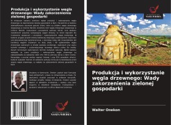 Cover-Bild zum Titel 'Produkcja i wykorzystanie w¿gla drzewnego: Wady zakorzenienia zielonej gospodarki' von 'Walter Onekon'