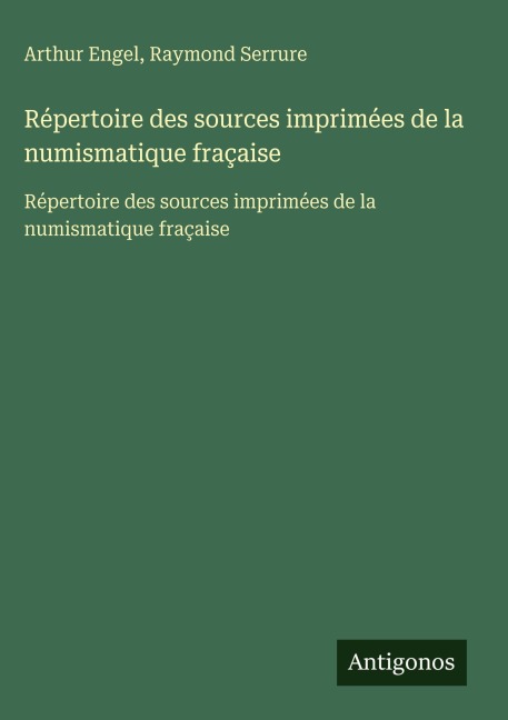 Répertoire des sources imprimées de la numismatique fraçaise - Arthur Engel, Raymond Serrure