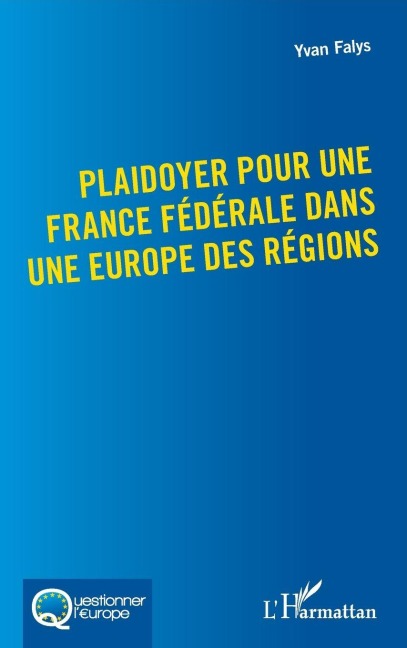 Plaidoyer pour une France fédérale dans une Europe des régions - Falys Yvan