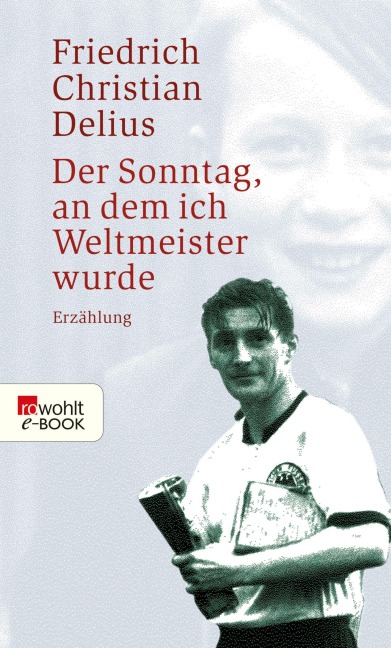 Der Sonntag, an dem ich Weltmeister wurde - Friedrich Christian Delius