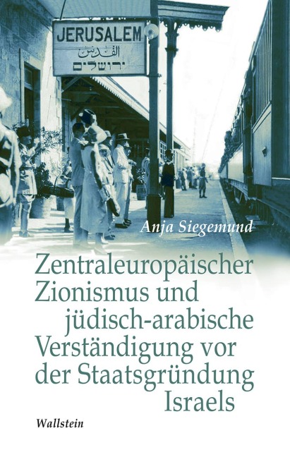 Zentraleuropäischer Zionismus und jüdisch-arabische Verständigung vor der Staatsgründung Israels - Anja Siegemund