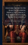 Cover-Bild zum Titel 'Histoire Secrette De Jean De Bourbon, Prince De Carency. Par Mademoiselle B. [mme D'aulnoy]......' von ''