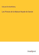 Cover-Bild zum Titel 'Les Princes de la Maison Royale de Savoie' von 'Edouard de Barthélemy'