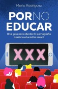 Cover-Bild zum Titel 'Por No Educar. Una Guía Para Abordar La Pornografía Desde La Educación Sexual / Porno and Sexual Education' von 'María Rodríguez'