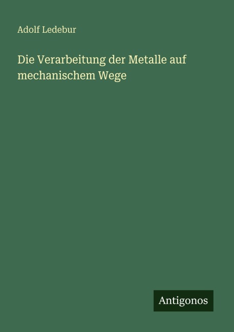 Die Verarbeitung der Metalle auf mechanischem Wege - Adolf Ledebur
