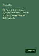 Die Superintendenten der evangelischen Kirche in Krain während des sechzehnten Jahrhunderts - Theodor Elze