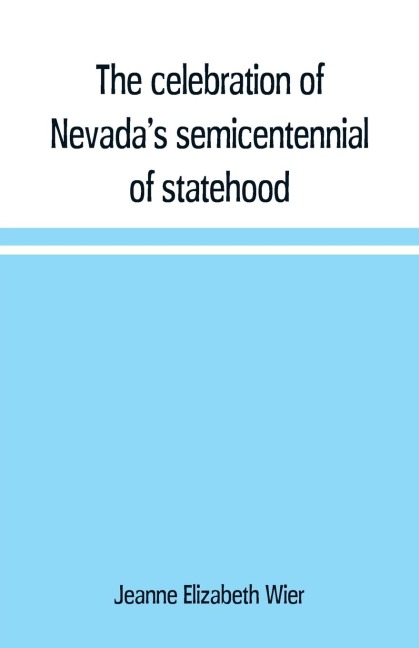 The celebration of Nevada's semicentennial of statehood - Jeanne Elizabeth Wier