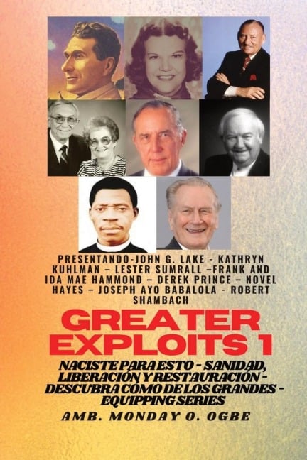 Greater Exploits - 1 - Con - John G. Lake, Kathryn Kuhlman, Ambassador Monday O. Ogbe