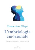 Cover-Bild zum Titel 'L' embriologia emozionale. Guarire con l'omeopatia e le terapie naturali' von 'Domenico Claps'