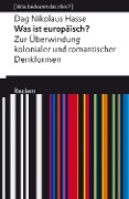 Cover-Bild zum Titel 'Was ist europäisch? Zur Überwindung kolonialer und romantischer Denkformen' von 'Dag Nikolaus Hasse'