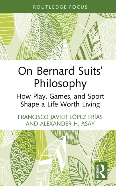 On Bernard Suits' Philosophy - Francisco Javier López Frías, Alexander H. Asay