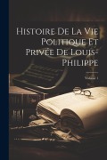 Cover-Bild zum Titel 'Histoire De La Vie Politique Et Privée De Louis-Philippe; Volume 1' von 'Anonymous'