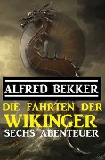 Die Fahrten der Wikinger: Sechs Abenteuer - Alfred Bekker