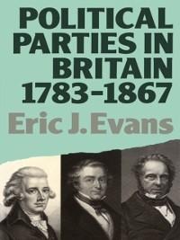 Political Parties in Britain 1783-1867 - Eric J. Evans