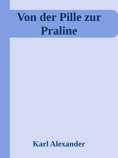 Von der Pille zur Praline - Karl Alexander