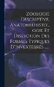 Cover-Bild zum Titel 'Zoologie Descriptive, Anatomiehistologie Et Dissection Des Formes Typiques D'invertébrés ......' von 'Anonymous'