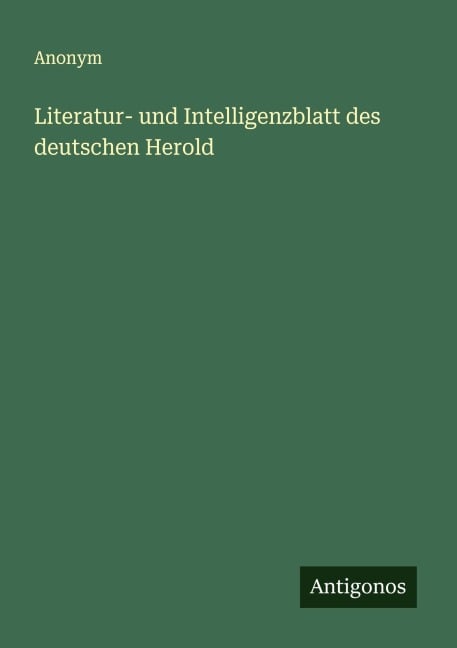 Literatur- und Intelligenzblatt des deutschen Herold - Anonym