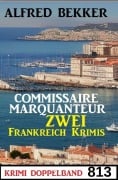 Krimi Doppelband 813 - Commissaire Marquanteur: Zwei Frankreich Krimis - Alfred Bekker