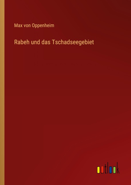 Rabeh und das Tschadseegebiet - Max Von Oppenheim