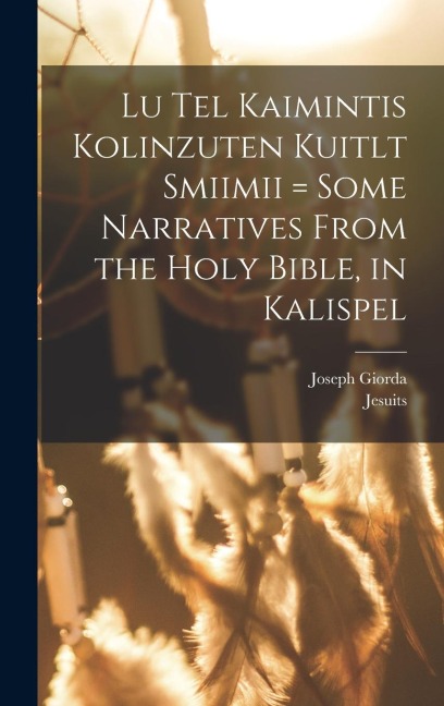 Lu tel kaimintis kolinzuten kuitlt smiimii = Some narratives from the Holy Bible, in Kalispel - Joseph Giorda