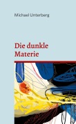 Cover-Bild zum Titel 'Die dunkle Materie' von 'Michael Unterberg'