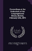 Proceedings at the Dedication of the Congregational House, Boston, February 12th, 1873 - Isaac Pendleton Langworthy