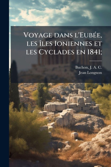 Voyage dans l'EubeÌ e, les iÌles Ioniennes et les Cyclades en 1841; - Jean Longnon
