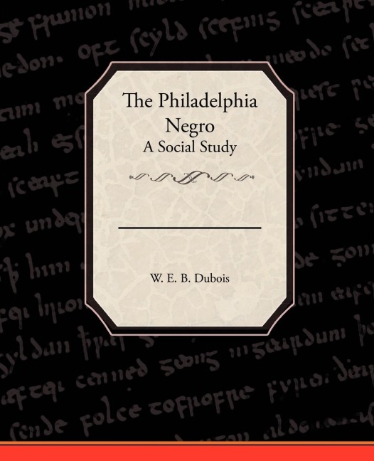 The Philadelphia Negro A Social Study - W. E. B. Dubois