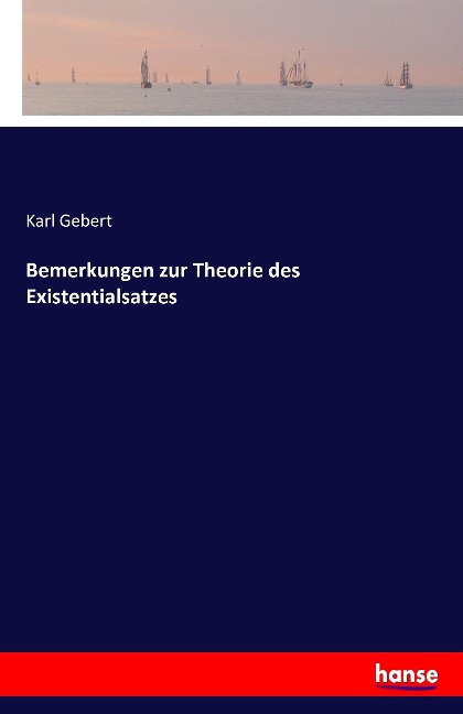 Bemerkungen zur Theorie des Existentialsatzes - Karl Gebert