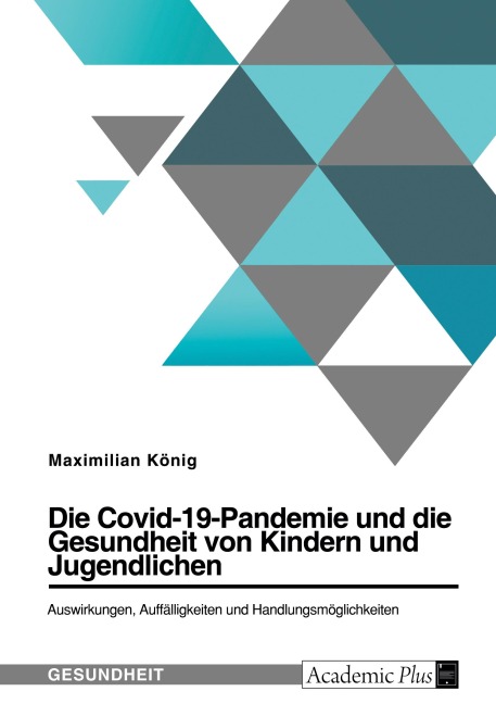 Die Covid-19-Pandemie und die Gesundheit von Kindern und Jugendlichen. Auswirkungen, Auffälligkeiten und Handlungsmöglichkeiten - Maximilian König