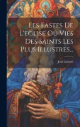 Cover-Bild zum Titel 'Les Fastes De L'eglise Ou Vies Des Saints Les Plus Illustres...' von 'Jean Laurent'