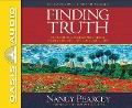 Finding Truth: 5 Principles for Unmasking Atheism, Secularism, and Other God Substitutes - Nancy Pearcey