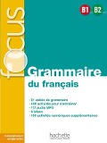 FOCUS Grammaire du français B1 - B2 - Anne Akyüz, Bernadette Bazelle-Shahmaei, Joëlle Bonenfant, Marie-Françoise Orne-Gliemann
