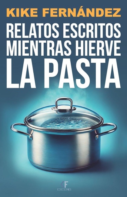 Relatos escritos mientras hierve la pasta - Kike Fernández