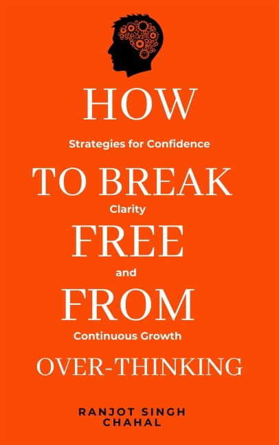 How to Break Free from Over-Thinking - Ranjot Singh Chahal