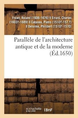 Parallèle de l'Architecture Antique Et de la Moderne - Roland Fréart