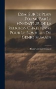 Cover-Bild zum Titel 'Essai Sur Le Plan Formé Par Le Fondateur De La Religion Chrétienne Pour Le Bonheur Du Genre Humain' von 'Franz Volkmar Reinhard'