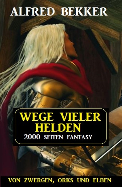 Wege vieler Helden: Von Zwergen Orks und Elben: 2000 Seiten Fantasy Paket - Alfred Bekker