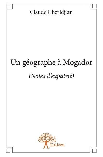 Un géographe à Mogador - Claude Cheridjian
