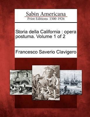 Storia Della California: Opera Postuma. Volume 1 of 2 - Francesco Saverio Clavigero