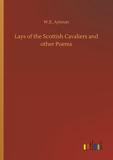 Lays of the Scottish Cavaliers and other Poems - W. E. Aytoun