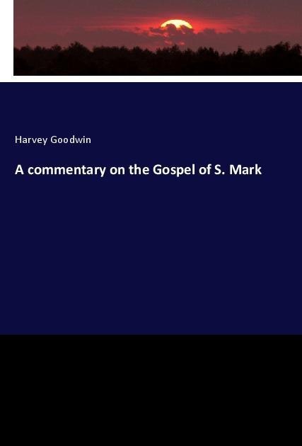 A commentary on the Gospel of S. Mark - Harvey Goodwin