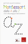 Montessori dalla A alla Z. Lessico della pedagogia di Maria Montessori - Battista Quinto Borghi