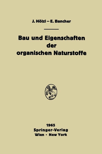 Bau und Eigenschaften der organischen Naturstoffe - Josef Hölzl, Engelbert Bancher