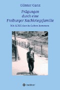 Prägungen durch eine Freiburger Nachkriegsfamilie - Günter Ganz