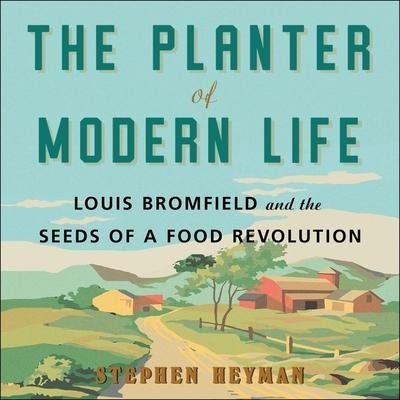 The Planter of Modern Life: Louis Bromfield and the Seeds of a Food Revolution - Stephen Heyman